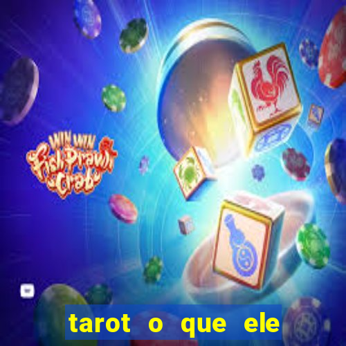 tarot o que ele sente por mim